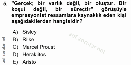 5. soru: "Gerçek; bir varlık değil, bir oluştur. Bir koşul değil, bir süreçtir" görüşüyle empresyonist ressamlara kaynaklık ed…