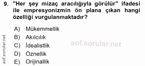 9. soru: "Her şey mizaç aracılığıyla görülür" ifadesi ile empresyonizmin ön plana çıkan hangi özelliği vurgulanmaktadır? A) Mü…