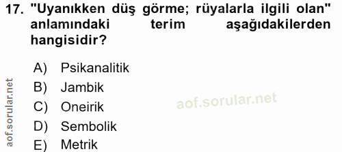 17. soru: "Uyanıkken düş görme; rüyalarla ilgili olan" anlamındaki terim aşağıdakilerden hangisidir? A) Psikanalitik B) Jambik…