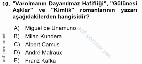 10. soru: "Varolmanın Dayanılmaz Hafifliği", "Gülünesi Aşklar" ve "Kimlik" romanlarının yazarı aşağıdakilerden hangisidir? A) M…