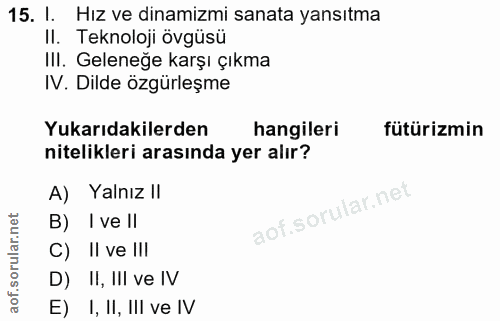15. soru: I. Hız ve dinamizmi sanata yansıtma II. Teknoloji övgüsü IlI. Geleneğe karşı çıkma IV. Dilde özgürleşme Yukarıdakiler…