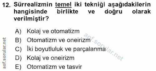 12. soru: Sürrealizmin temel iki tekniği aşağıdakilerin hangisinde birlikte ve doğru olarak verilmiştir? A) Kolaj ve otomatizm…