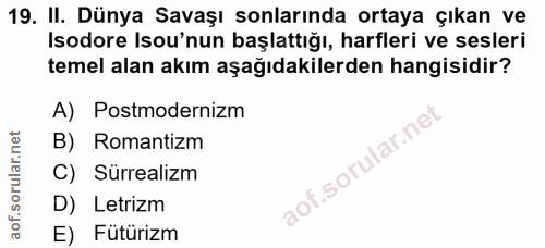 19. soru: II. Dünya Savaşı sonlarında ortaya çıkan ve Isodore Isou'nun başlattığı, harfleri ve sesleri temel alan akım aşağıdak…