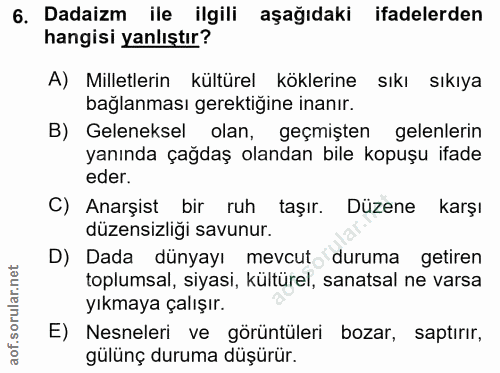 6. soru: Dadaizm ile ilgili aşağıdaki ifadelerden hangisi yanlıştır? A) Milletlerin kültürel köklerine sıkı sıkıya bağlanması…