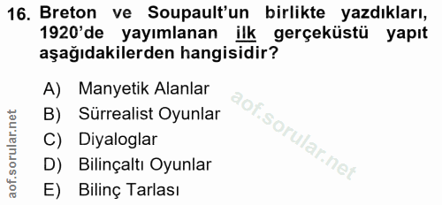 16. soru: Breton ve Soupault'un birlikte yazdıkları, 1920'de yayımlanan ilk gerçeküstü yapıt aşağıdakilerden hangisidir? A) Man…