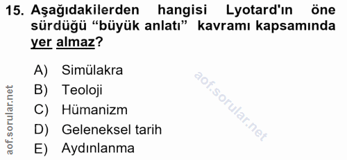 15. soru: Aşağıdakilerden hangisi Lyotard'ın öne sürdüğü "büyük anlatı" kavramı kapsamında yer almaz? A) Simülakra B) Teoloji C…