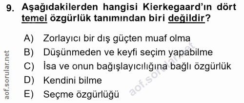 9. soru: Aşağıdakilerden hangisi Kierkegaard'ın dört temel özgürlük tanımından biri değildir? A) Zorlayıcı bir dış güçten muaf…