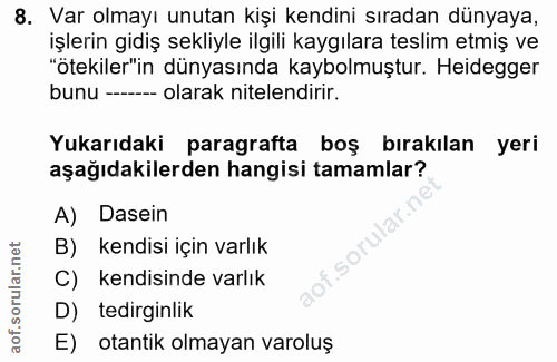 8. soru: Var olmayı unutan kişi kendini sıradan dünyaya, işlerin gidiş sekliyle ilgili kaygılara teslim etmiş ve "ötekiler'in…