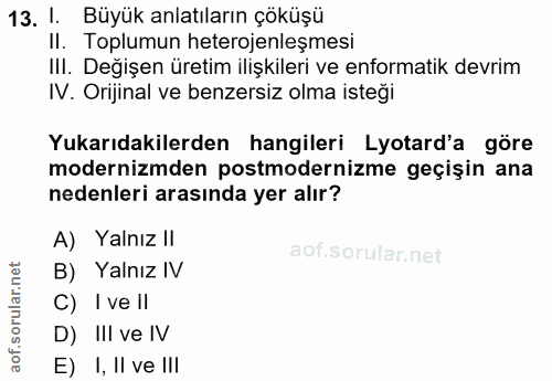 13. soru: !. Büyük anlatıların çöküşü Il. Toplumun heterojenleşmesi III. Değişen üretim ilişkileri ve enformatik devrim IV. Ori…