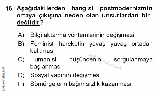 16. soru: Aşağıdakilerden hangisi postmodernizmin ortaya çıkışına neden olan unsurlardan biri değildir? A) Bilgi aktarma yöntem…