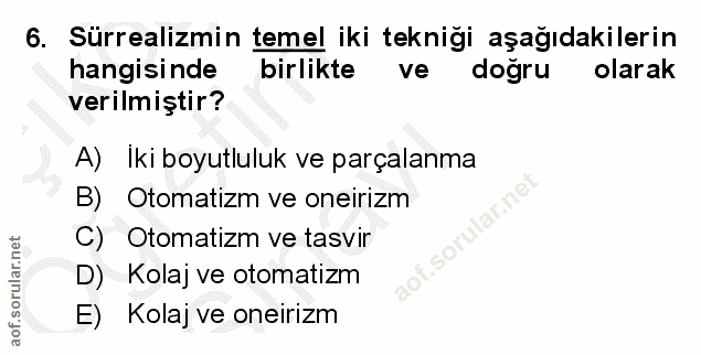 6. soru: Sürrealizmin temel iki tekniği aşağıdakilerin hangisinde birlikte ve doğru olarak verilmiştir? A)E Iki boyutluluk ve…