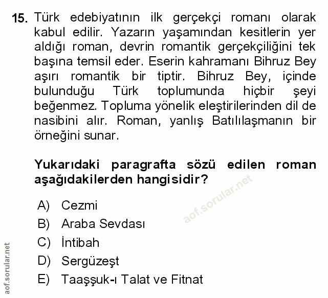 15. soru: Türk edebiyatının ilk gerçekçi romanı olarak kabul edilir. Yazarın yaşamından kesitlerin yer aldığı roman, devrin rom…
