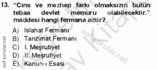 13. soru: "Cins ve mezhep farkı olmaksızın bütün tebaa devlet memuru olabilecektir." maddesi hangi fermana aittir? A) Islahat F…
