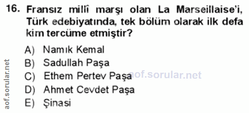 16. soru: Fransız milli marșı olan La Marseillaise'i, Türk edebiyatında, tek bölüm olarak ilk defa kim tercüme etmiştir? A) Nam…