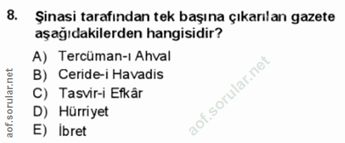 8. soru: Şinasi tarafından tek başına çıkarılan gazete aşağıdakilerden hangisidir? A) Tercüman-i Ahval B) Ceride-i Havadis C)…