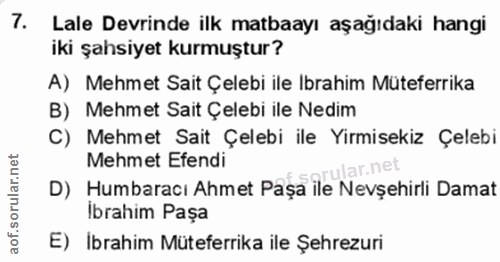 7. soru: Lale Devrinde ilk matbaayı aşağıdaki hangi iki şahsiyet kurmuştur? A) Mehmet Sait Çelebi ile Ibrahim Müteferrika B) M…