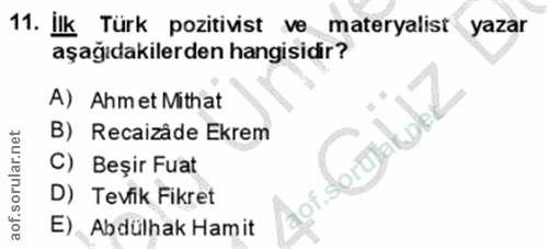 11. soru: İlk Türk pozitivist ve materyalist yazar aşağıdakilerden hangisidir? A) Ahmet Mithat B) Recaizâde Ekrem C) Beşir Fuat…