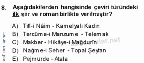 8. soru: Aşağıdakilerden hangisinde çeviri türündeki ilk şiir ve roman birlikte verilmiştir? A) Tifl-i Nâim - Kamelyalı Kadın…