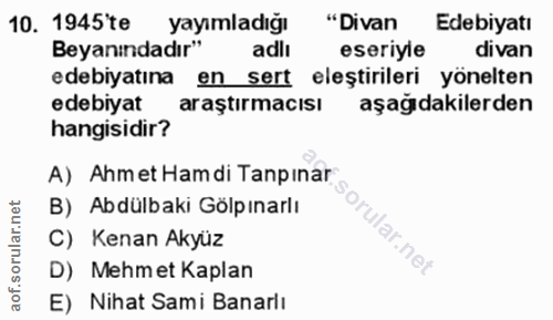 10. soru: 1945'te yayımladığı "Divan Edebiyatı Beyanındadır" adlı eseriyle divan edebiyatına en sert eleştirileri yönelten edeb…