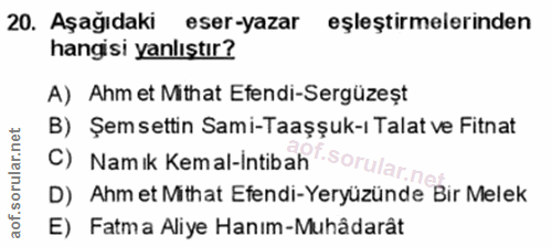 20. soru: Aşağıdaki eser-yazar eşleştirmelerinden hangisi yanlıştır? A) Ahm et Mithat Efendi-Sergüzeșt B) Şemsettin Sami-Taaşşu…