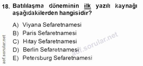 18. soru: Batılılaşma döneminin ilk yazılı kaynağı aşağıdakilerden hangisidir? A) Viyana Sefaretnamesi B) Paris Sefaretnamesi C…
