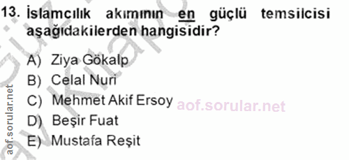 13. soru: İslamcılık akımının en güçlü temsilcisi aşağıdakilerden hangisidir? A) Ziya Gökalp B) Celal Nuri C) Mehmet Akif Ersoy…