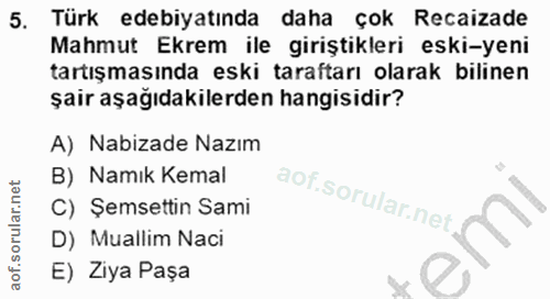 5. soru: Türk edebiyatında daha çok Recaizade Mahmut Ekrem ile giriştikleri eski-yeni tartışmasında eski taraftarı olarak bili…