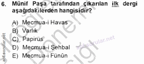 6. soru: Münif Paşa tarafından çıkarılan ilk dergi aşağıdakilerden hangisidir? A) Mecmua-i Havas B) Varlık C), Papirüs orular.…