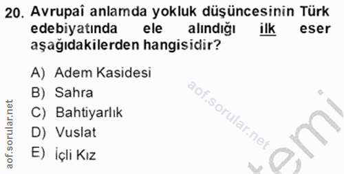 20. soru: Avrupaî anlamda yokluk düşüncesinin Türk edebiyatinda ele alındiğı ilk eser aşağıdakilerden hangisidir? A) Adem Kasid…