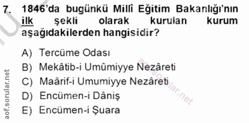 7. soru: 1846'da bugünkü Milli Eğitim Bakanlığı'nın ilk şekli olarak kurulan kurum aşağıdakilerden hangisidir? A) Tercüme Odas…