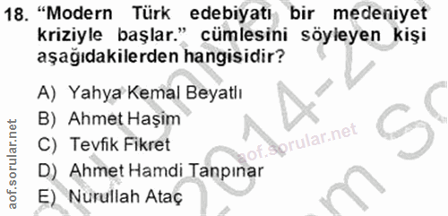 18. soru: "Modern Türk edebiyatı bir medeniyet kriziyle başlar." cümlesini söyleyen kişi aşağıdakilerden hangisidir? A) Yahya K…