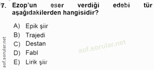 7. soru: Ezop'un eser verdiği edebi tür aşağıdakilerden hangisidir? A) Epik şiir B) Trajedi rular. C) Destan aof.so D) Fabl E)…