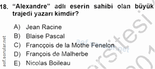 18. soru: "Alexandre" adlı eserin sahibi olan büyük trajedi yazarı kimdir? A) Jean Racine B) Blaise Pascal C) Francçois de la M…