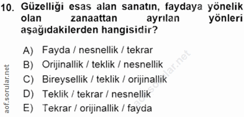 10. soru: Güzelliği esas alan sanatın, faydaya yönelik olan zanaattan ayrılan yönleri aşağıdakilerden hangisidir? A) Fayda / ne…