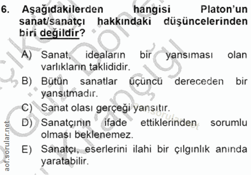 6. soru: Aşağıdakilerden hangisi Platon'un sanat/sanatçı hakkındaki düşüncelerinden biri değildir? " A) Sanat, ideaların bir y…