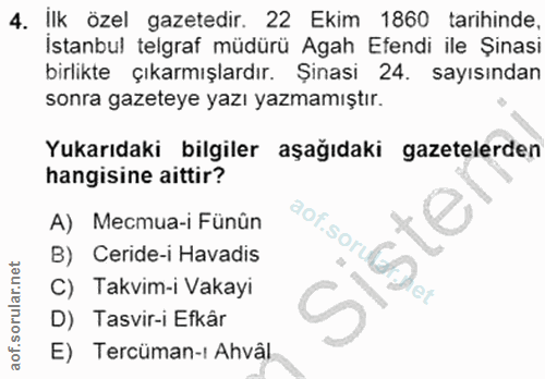 4. soru: Ilk özel gazetedir. 22 Ekim 1860 tarihinde, Istanbul telgraf müdürü Agah Efendi ile Şinasi birlikte çıkarmışlardır. Ş…