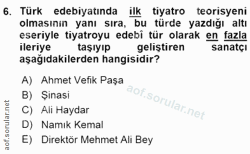 6. soru: Türk edebiyatında ilk tiyatro teorisyeni olmasının yanı sıra, bu türde yazdığı altı eseriyle tiyatroyu edebi tür olar…