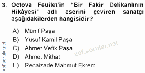 3. soru: Octova Feuilet'in "Bir Fakir Delikanlının Hikâyesi" adlı eserini çeviren sanatçı aşağıdakilerden hangisidir? A) Münif…