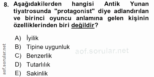 8. soru: Aşağıdakilerden hangisi Antik Yunan tiyatrosunda "protagonist" diye adlandırılan ve birinci oyuncu anlamına gelen kiş…