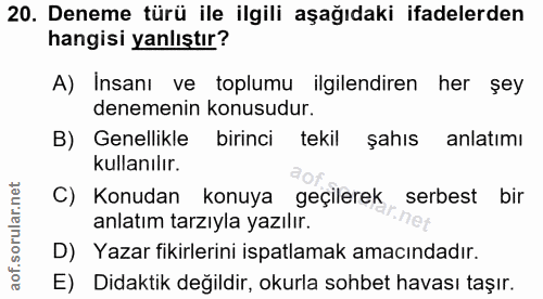 20. soru: Deneme türü ile ilgili aşağıdaki ifadelerden hangisi yanlıştır? A) Insanı ve toplumu ilgilendiren her şey denemenin k…