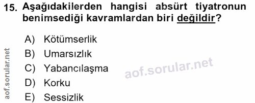 15. soru: Aşağıdakilerden hangisi absürt tiyatronun benimsediği kavramlardan biri değildir? A) Kötümserlik B) Umarsızlık C) Yab…