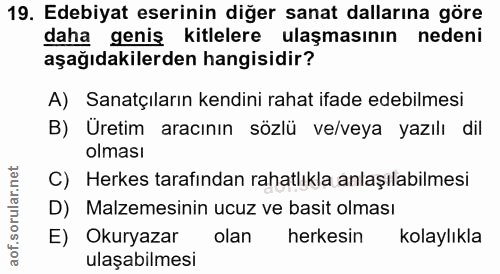 19. soru: Edebiyat eserinin diğer sanat dallarına göre daha geniş kitlelere ulaşmasının nedeni aşağıdakilerden hangisidir? A) S…