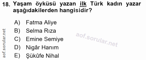 18. soru: Yaşam öyküsü yazan ilk Türk kadın yazar aşağıdakilerden hangisidir? A) Fatma Aliye B) Selma Rıza C) Emine Semiye D) N…
