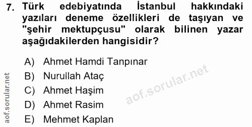 7. soru: Türk edebiyatinda İstanbul hakkındaki yazıları deneme özellikleri de taşıyan ve "şehir mektupçusu" olarak bilinen yaz…