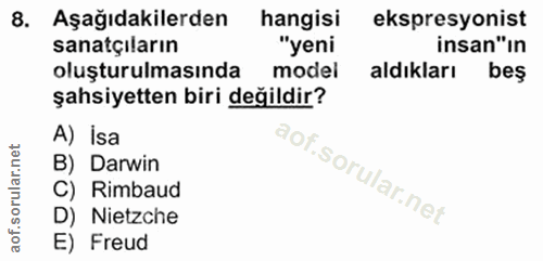 8. soru: Aşağıdakilerden hangisi ekspresyonist sanatçiların "yeni insan"in oluşturulmasında model aldıkları bes şahsiyetten bi…