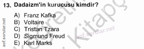 13. soru: Dadaizm'in kurucusu kimdir? A) Franz Kafka B) Voltaire C) Tristan Tzara aof.sprtar.net D) Sigmund Freud E) Karl Marks
