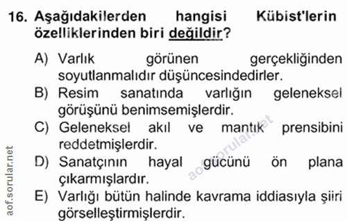 16. soru: Aşağıdakilerden hangisi Kübist'lerin özelliklerinden biri değildir? A) Varlık görünen gerçekliğinden soyutlanmalıdır…