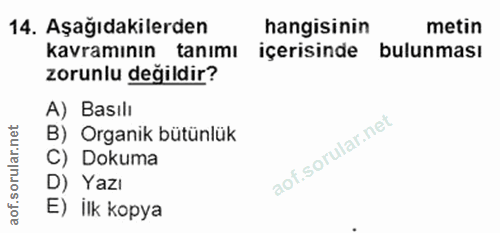 14. soru: Aşağıdakilerden hangisinin metin kavramının tanımı içerisinde bulunması zorunlu değildir? A) Basılı et B) Organik büt…