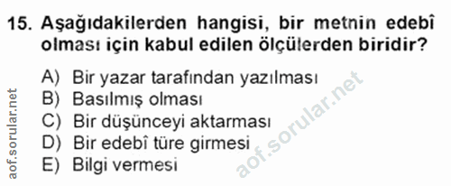 15. soru: Aşağıdakilerden hangisi, bir metnin edebî olması için kabul edilen ölçülerden biridir? A) Bir yazar tarafından yazılm…