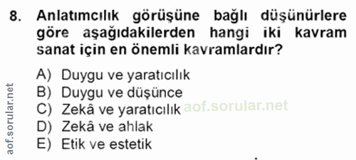 8. soru: Anlatımcılık görüşüne bağlı düşünürlere göre aşağıdakilerden hangi iki kavram sanat için en önemli kavramlardır? A) D…